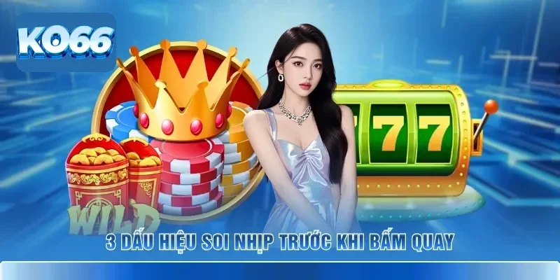 3 dấu hiệu soi nhịp trước khi bấm quay