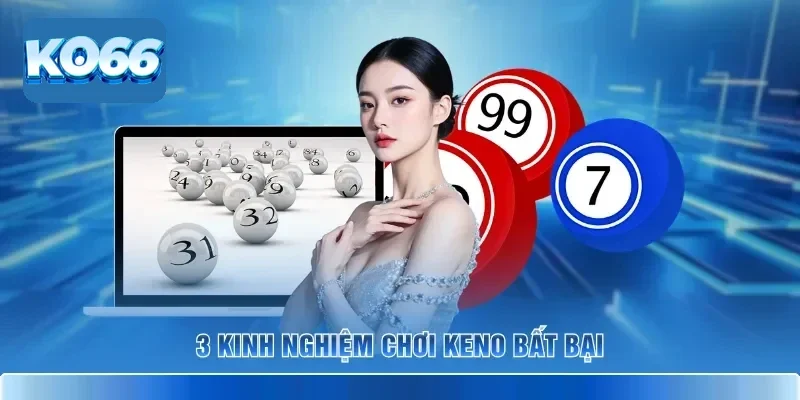 3 kinh nghiệm chơi Keno bất bại