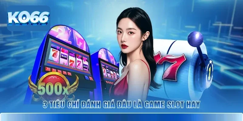 3 tiêu chí đánh giá đâu là game slot hay