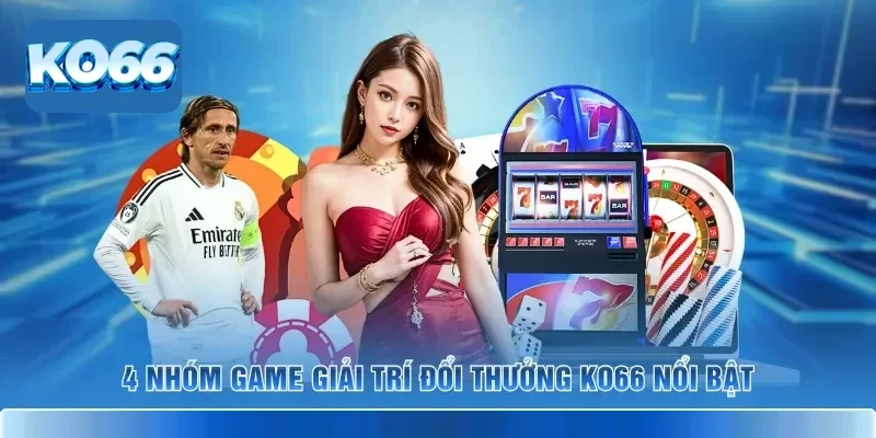 4 nhóm game giải trí đổi thưởng KO66 nổi bật
