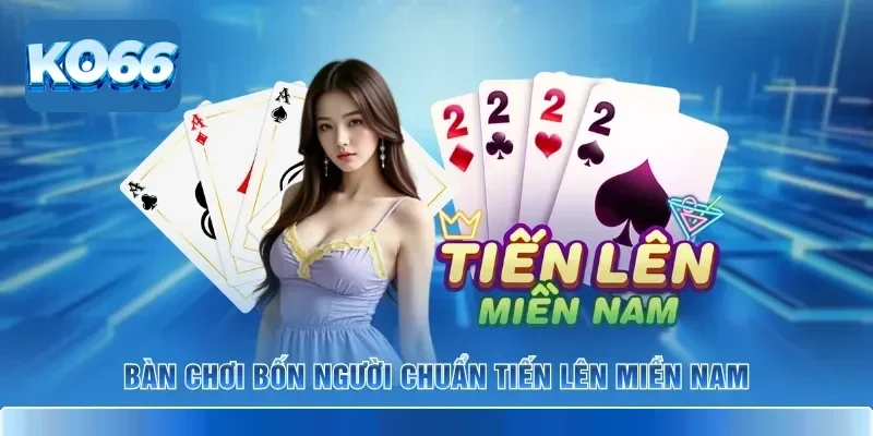 Bàn chơi bốn người chuẩn Tiến Lên Miền Nam
