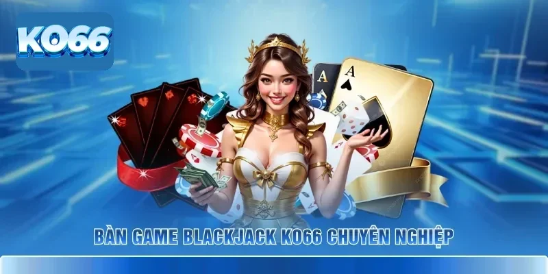 Blackjack KO66 – Chinh Phục Bàn Xì Dách 21 Điểm Dễ Dàng 2 Bàn game Blackjack KO66 chuyên nghiệp