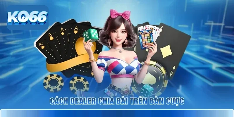 Blackjack KO66 – Chinh Phục Bàn Xì Dách 21 Điểm Dễ Dàng 3 Cách dealer chia bài trên bàn cược