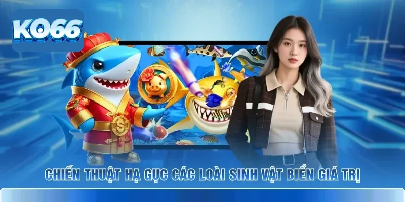 Chiến thuật hạ gục các loài sinh vật biển giá trị