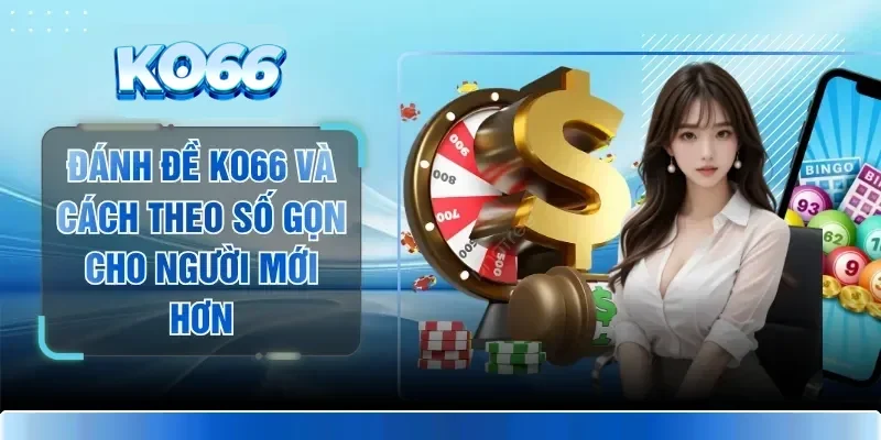Đánh Đề KO66 Và Cách Theo Số Gọn Cho Người Mới Hơn