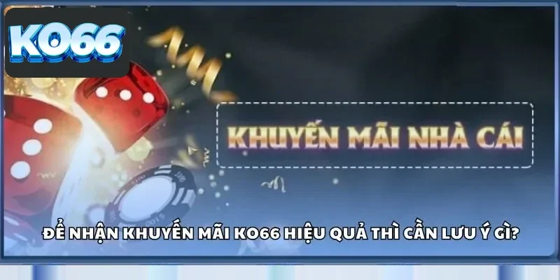 Khuyến Mãi Ko66 - Tận Dụng Ngay Nhận Thưởng Hấp Dẫn 3 Những lưu ý cần nắm để tận dụng tối ưu khuyến mãi Ko66
