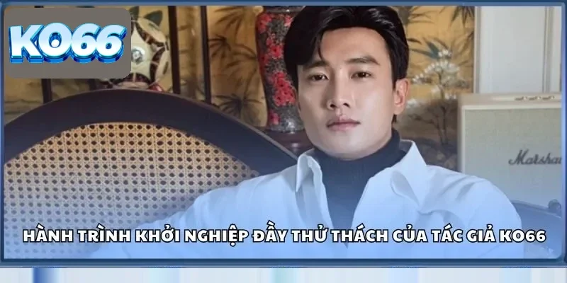 Hành trình khởi nghiệp đầy thử thách của tác giả Ko66