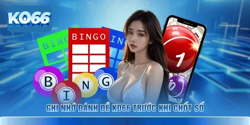 Ghi nhớ đánh đề KO66 trước khi chốt số