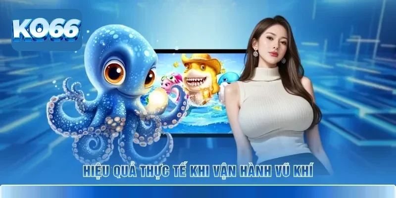 Hiệu quả thực tế khi vận hành vũ khí