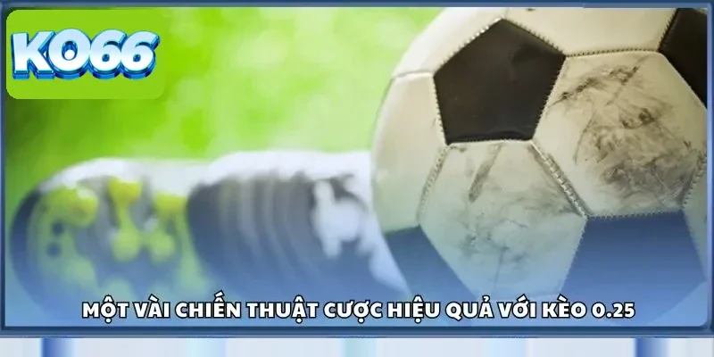 Một vài chiến thuật cược hiệu quả với kèo 0.25
