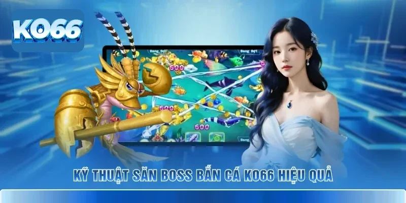 Kỹ thuật săn boss bắn cá KO66 hiệu quả