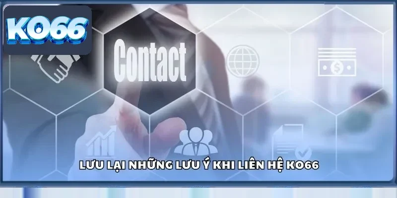 Liên Hệ KO66 - Kết Nối Dễ Dàng, Giải Quyết Nhanh Mọi Vấn Đề 3 Lưu lại những lưu ý khi liên hệ KO66