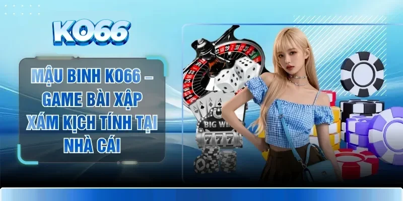 Mậu Binh KO66 – Game Bài Xập Xám Kịch Tính Tại Nhà Cái