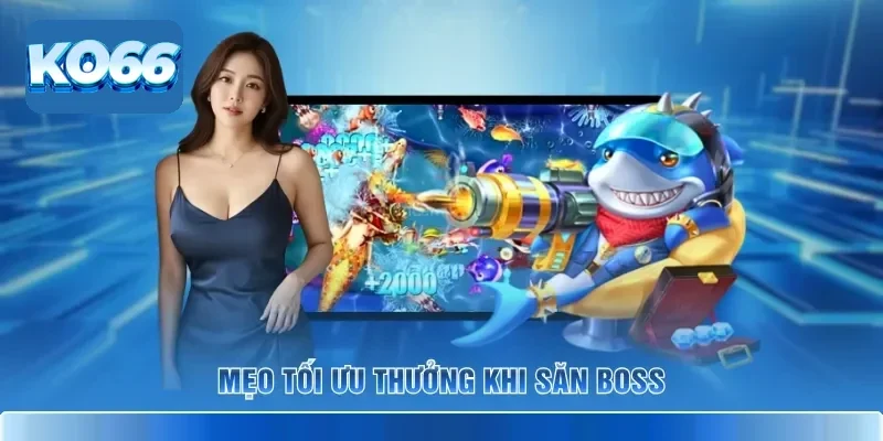 Mẹo tối ưu thưởng khi săn boss