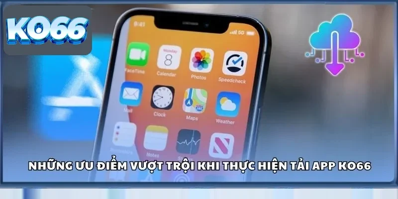 Những ưu điểm vượt trội khi thực hiện tải app Ko66