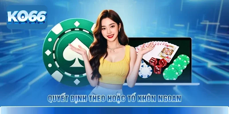 Liêng KO66 - Sảnh Bài Tố Hấp Dẫn Với Tỷ Lệ Ăn Thưởng Cao 4 Quyết định theo hoặc tố khôn ngoan