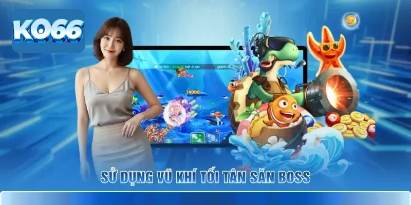 Sử dụng vũ khí tối tân săn boss