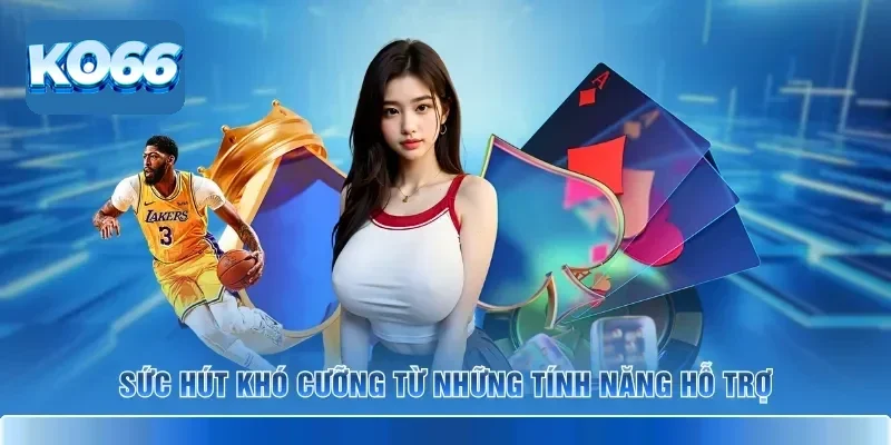 Sức hút khó cưỡng từ những tính năng hỗ trợ 