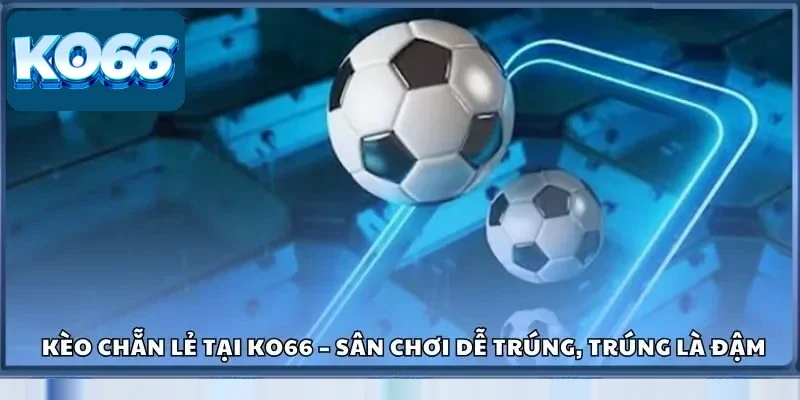 Kèo Chẵn Lẻ Tại Ko66 – Sân Chơi Dễ Trúng, Trúng Là Đậm
